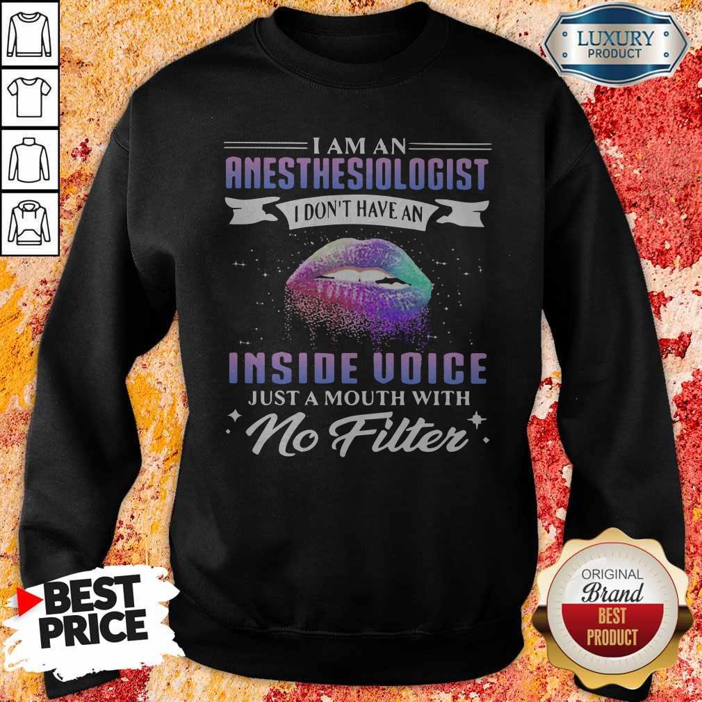 lips-i-am-an-anesthesiologist-i-dont-have-an-inside-voice-just-a-mouth-with-no-filter-sweatshirt.jpg