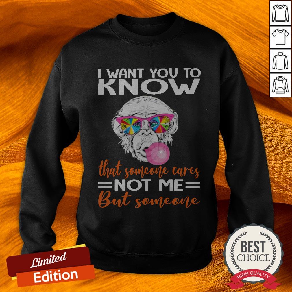 Monkey I Want You To Know That Someone Cares Not Me But Someone Shirt