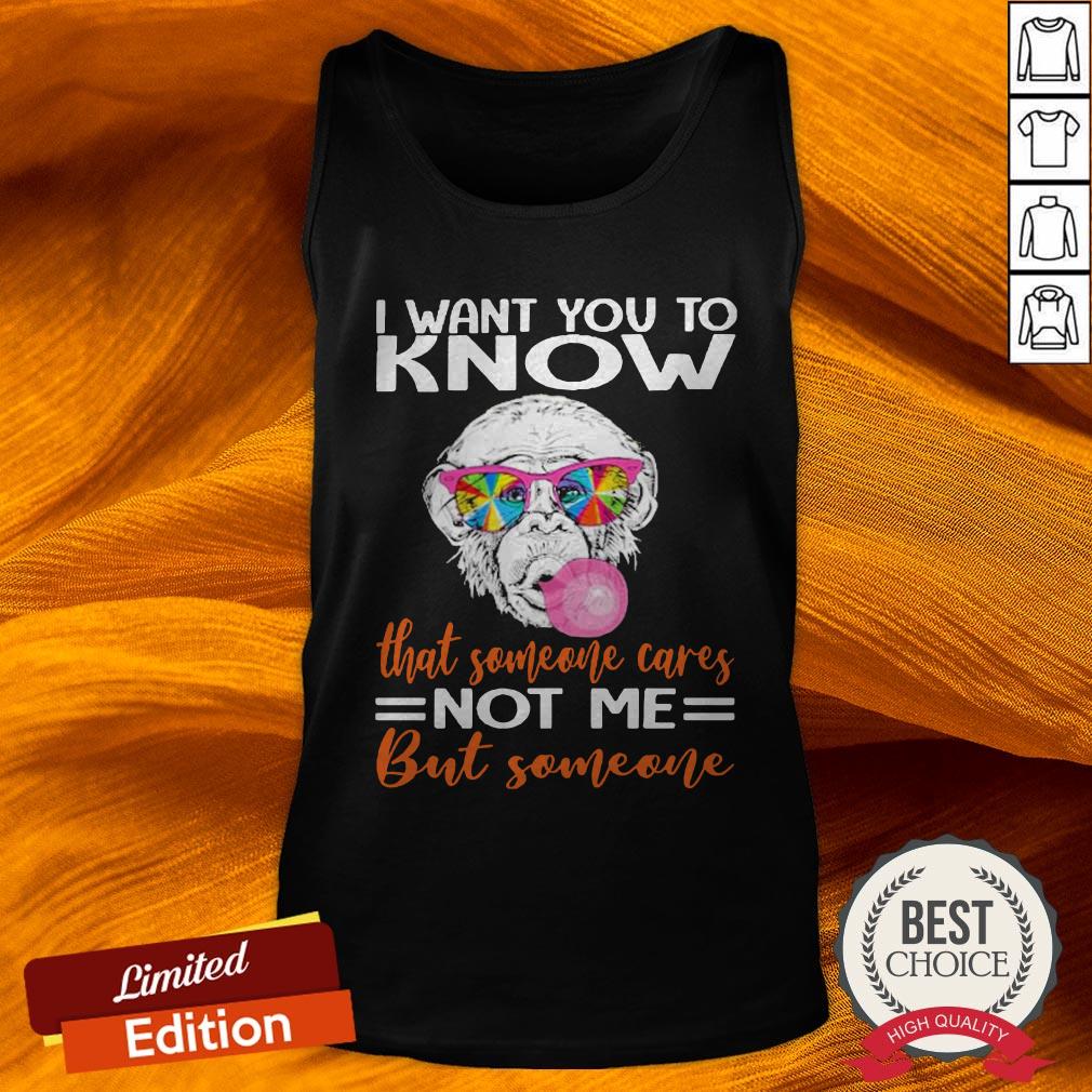 Monkey I Want You To Know That Someone Cares Not Me But Someone Shirt