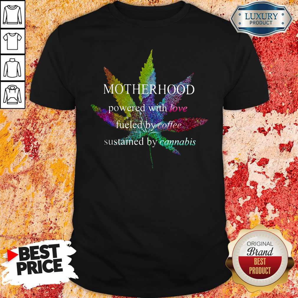 Motherhood Powered With Love Fueled By Coffee Sustained By Cannabis Shirt