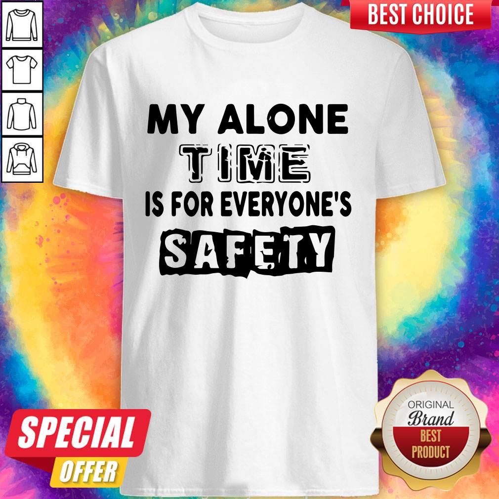 My Alone Time Is For Everyone's Safety Shirt