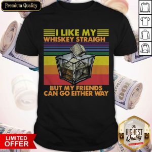 Official I Like My Whiskey Straight But My Friends Can Go Either Way Vintage Retro Shirt