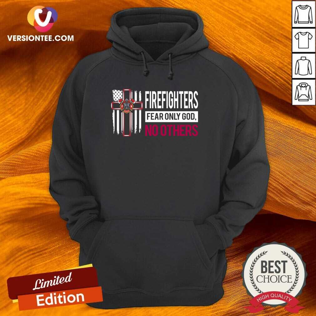 Nice Firefighters Fear Only God No Others Shirt