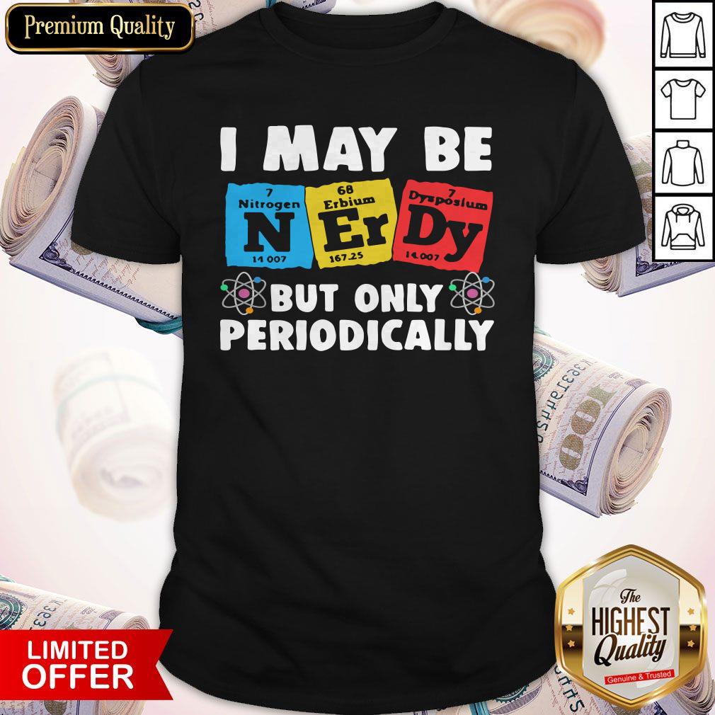 Nice I May Be Nitrogen Erbium Dysposium But Only Periodically Shirt