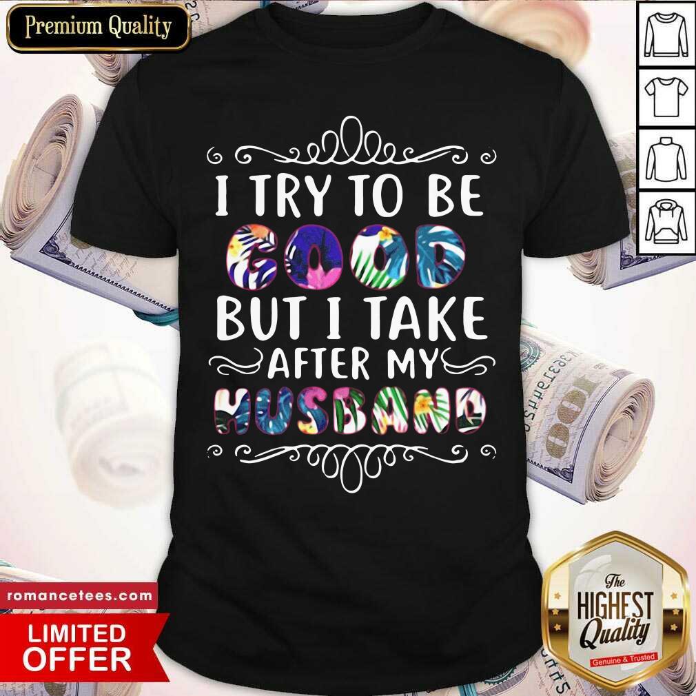 Nice I Try To Be Good But Take After My Husband Ugly Christmas Shirt