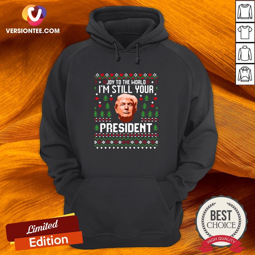 Nice Joy To The World Im Still Your President Trump Xmas Shirt