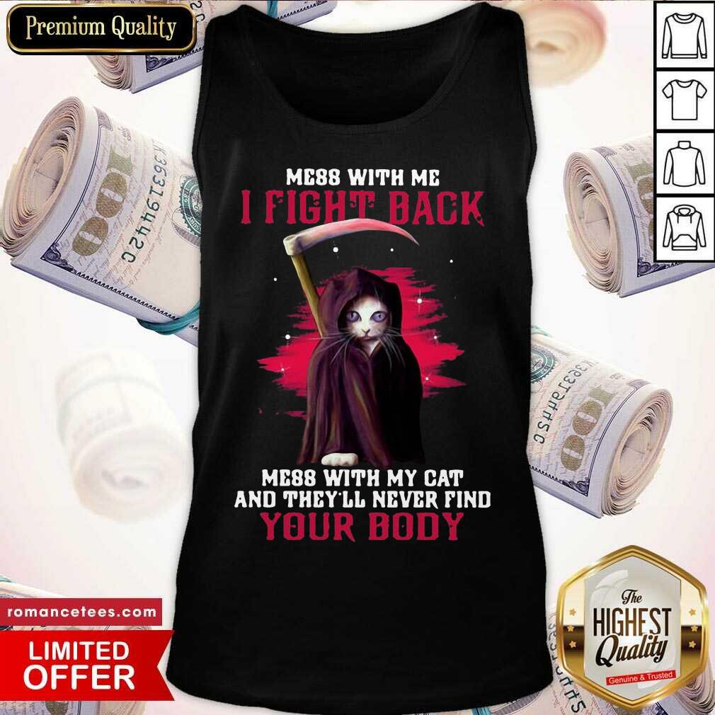 nice-mess-with-me-i-fight-back-mess-with-my-cat-and-theyll-never-find-your-body-tank-top.jpg