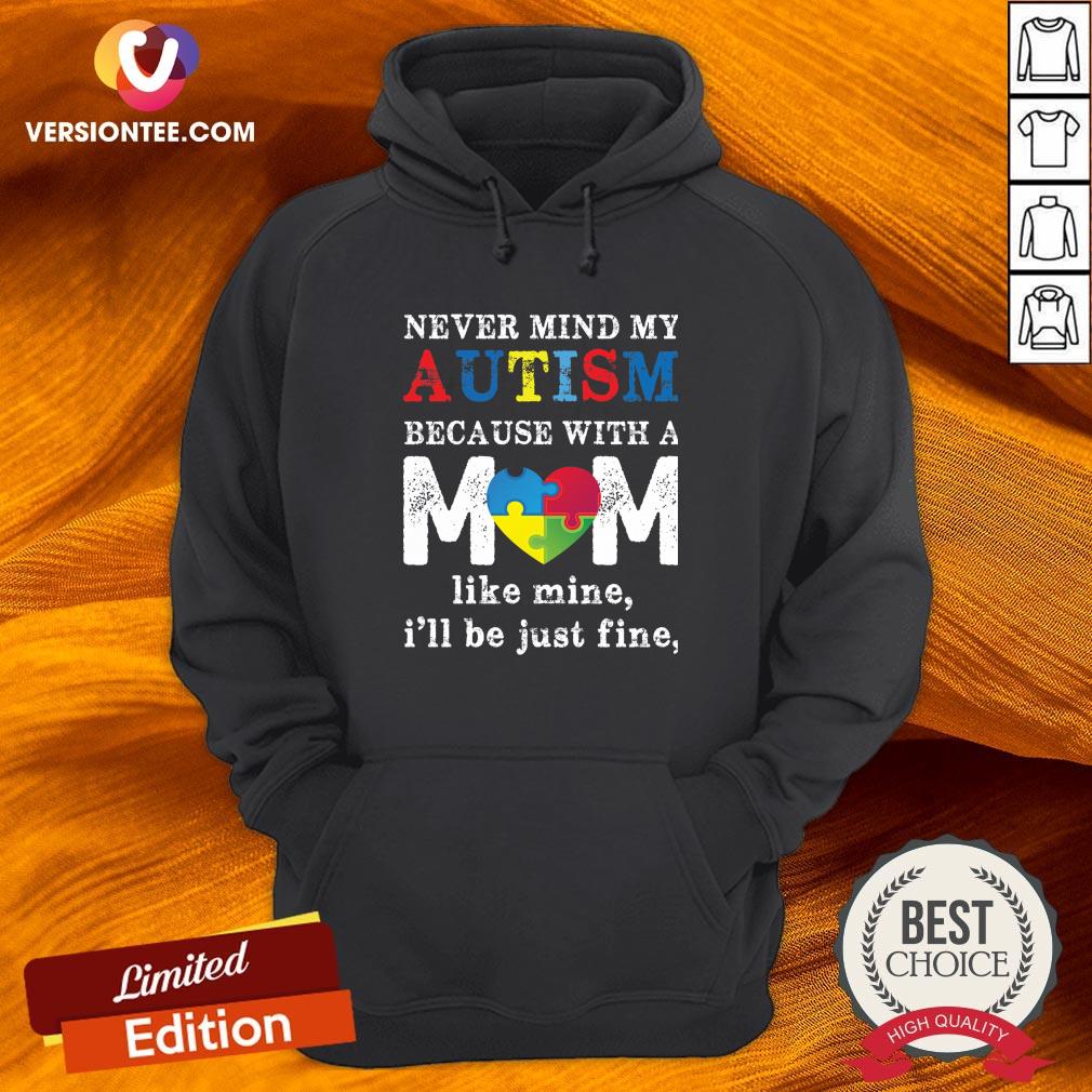 nice-never-mind-my-autism-because-with-a-mom-like-mine-ill-be-just-fine-heart-hoodie.jpg