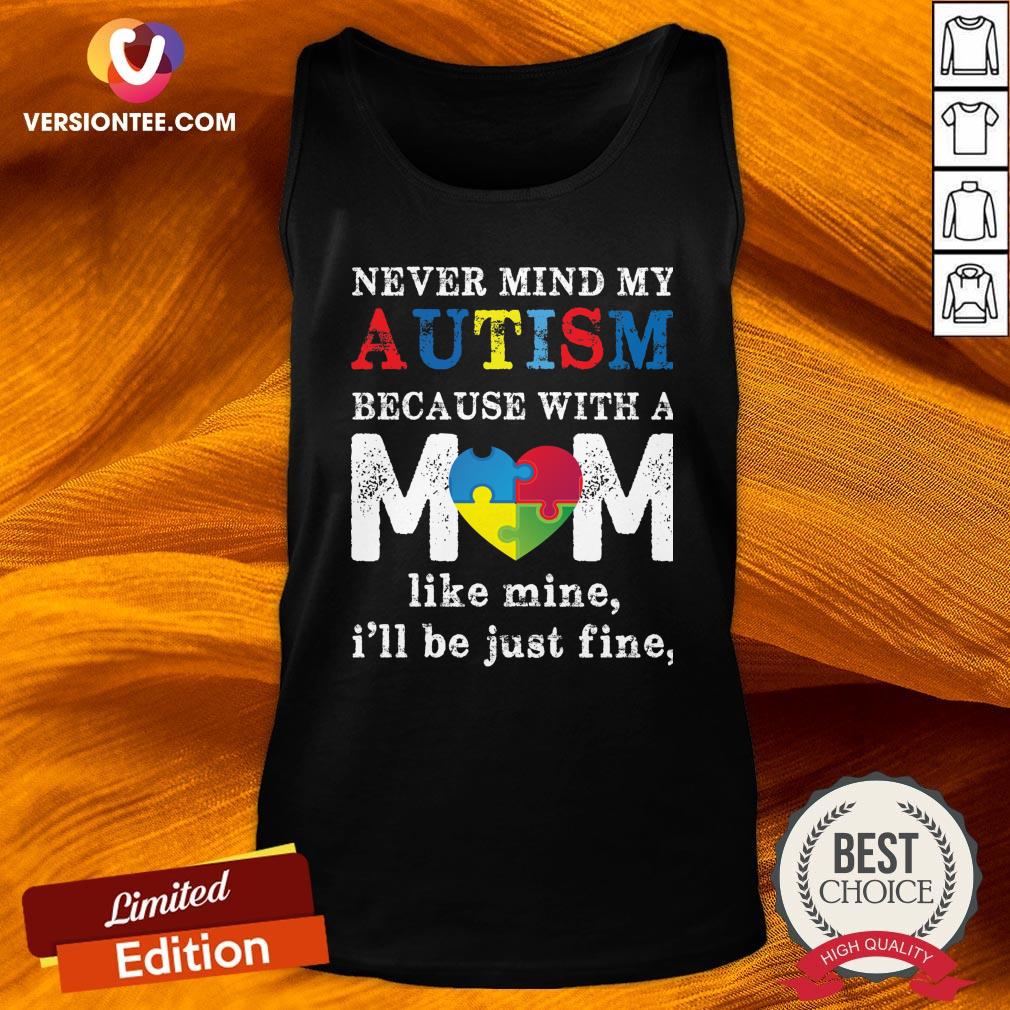 nice-never-mind-my-autism-because-with-a-mom-like-mine-ill-be-just-fine-heart-tank-top.jpg