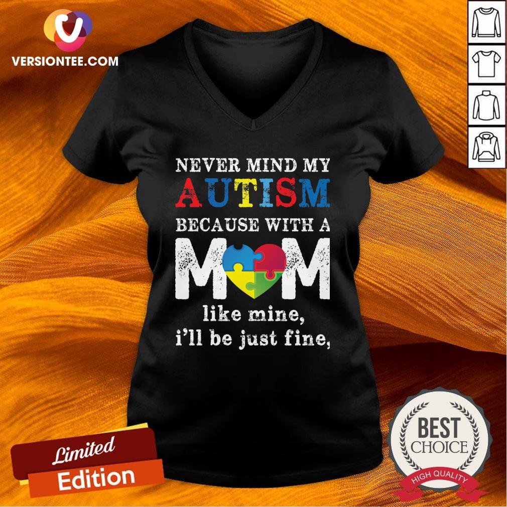 nice-never-mind-my-autism-because-with-a-mom-like-mine-ill-be-just-fine-heart-v-neck.jpg