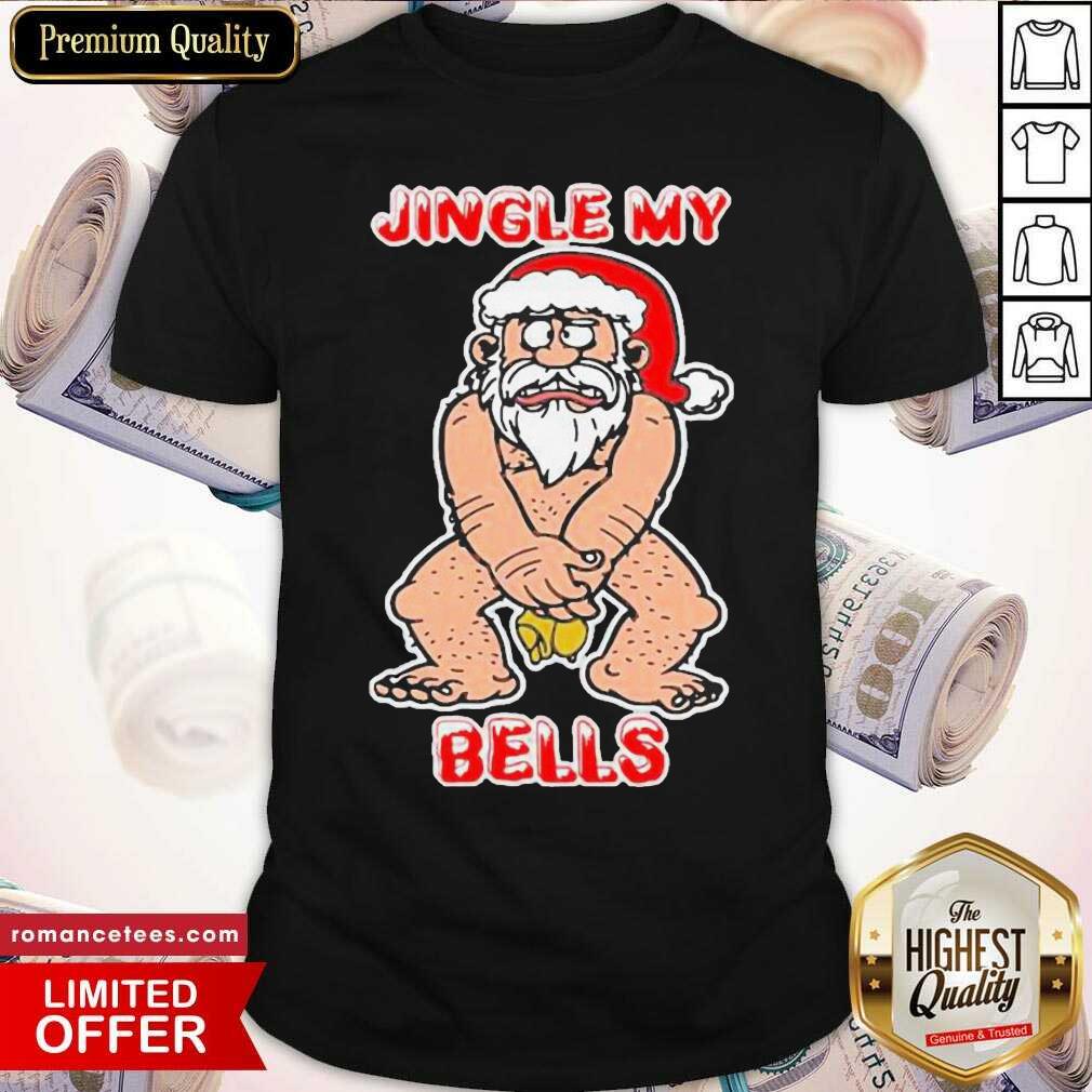 Nice Santa Claus Jingle My Bells Christmas Shirt