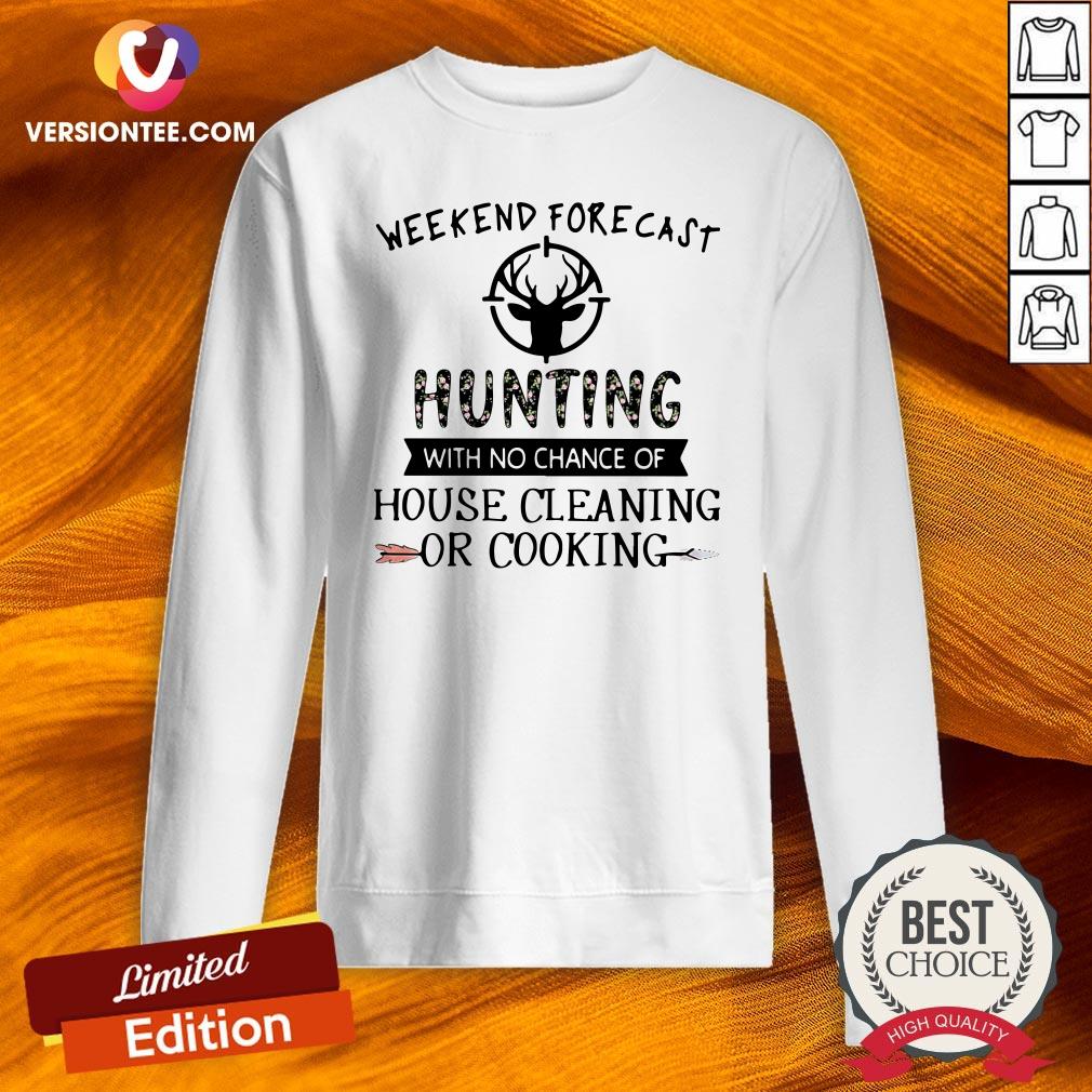 official-deer-weekend-forecast-hunting-with-no-chance-of-house-cleaning-or-cooking-sweatshirt.jpg