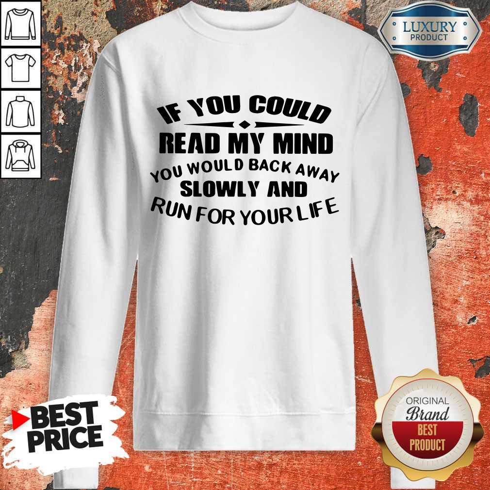 official-if-you-could-read-my-mind-you-would-back-away-slowly-and-run-for-your-life-sweatshirt.jpg