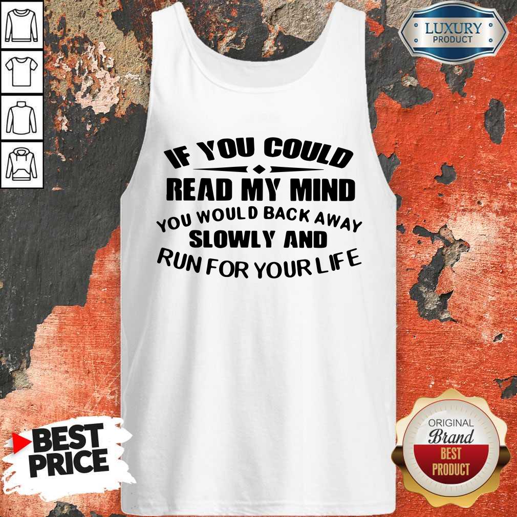 official-if-you-could-read-my-mind-you-would-back-away-slowly-and-run-for-your-life-tank-top.jpg