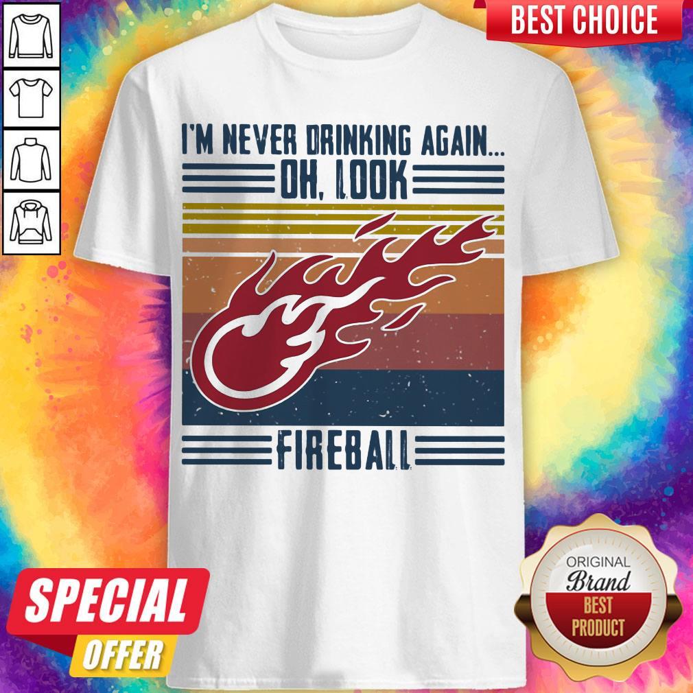 Official I’m Never Drinking Again Oh, Look Fireball Vintage Shirt