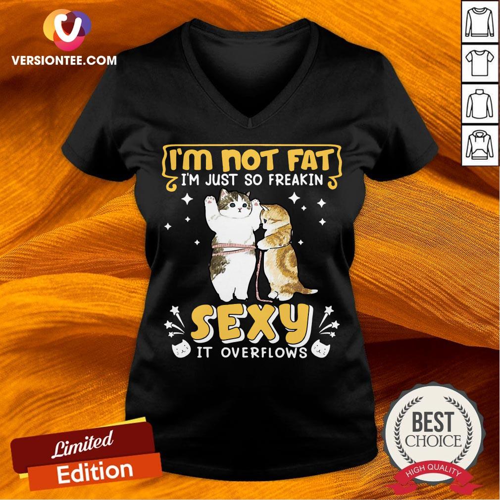 Official I’m Not Fat I’m Just So Freakin Sexy It Overflows Cat Shirt