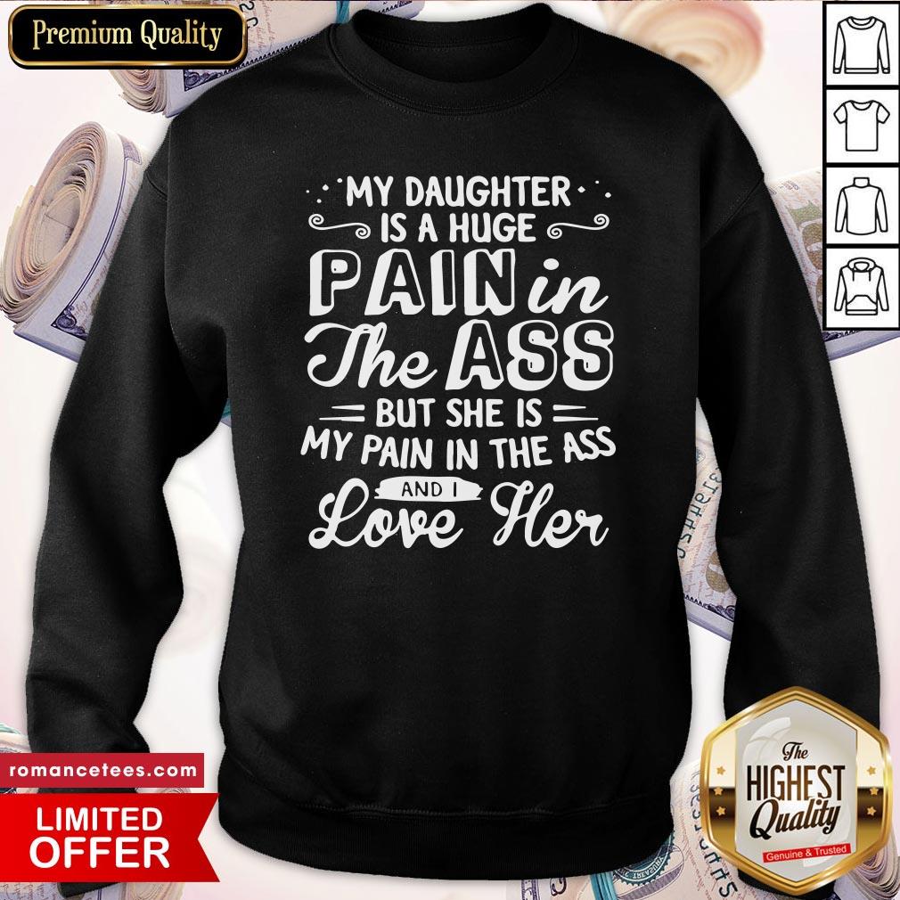 official-my-daughter-is-a-huge-pain-in-the-ass-but-she-is-my-pain-i-the-ass-and-i-love-her-sweatshirt.jpg
