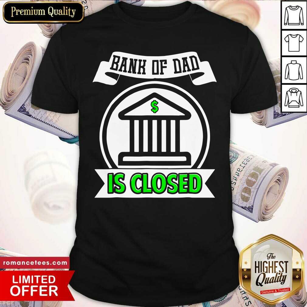 Original Bank Of Dad Is Closed Shirt