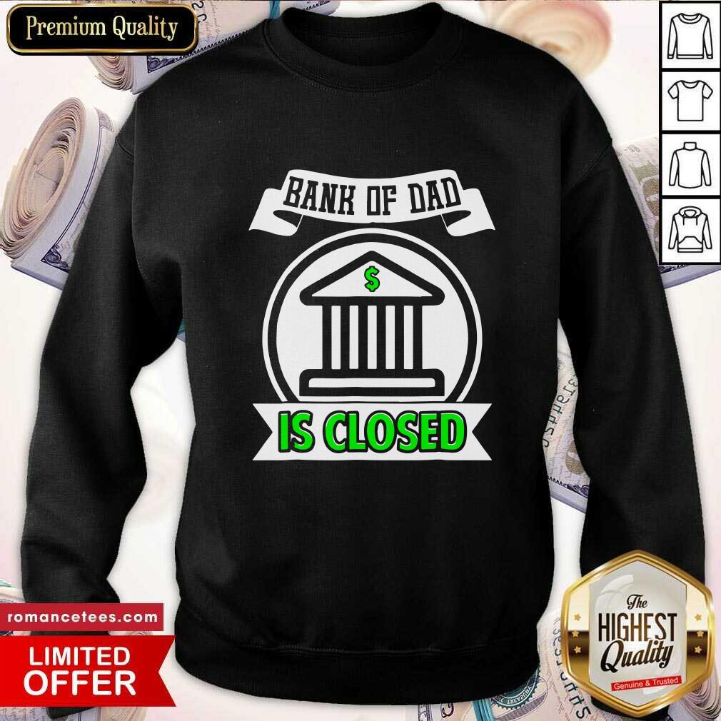 Original Bank Of Dad Is Closed Shirt