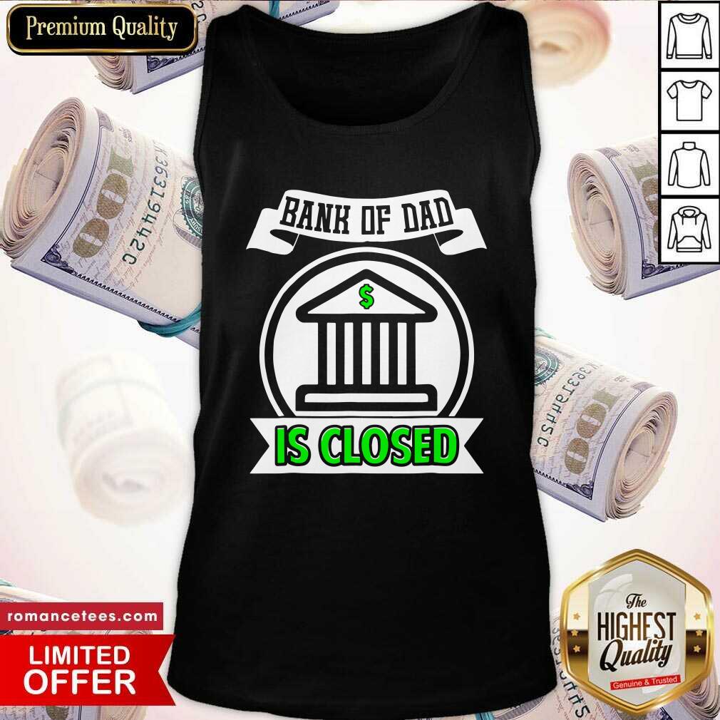 Original Bank Of Dad Is Closed Shirt