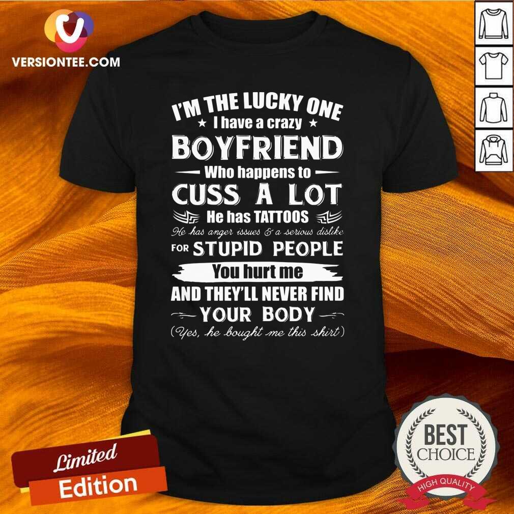 original-im-the-lucky-one-i-have-a-crazy-boyfriend-who-cuss-and-has-tattoo-hurt-me-never-find-your-body-shirt.jpg