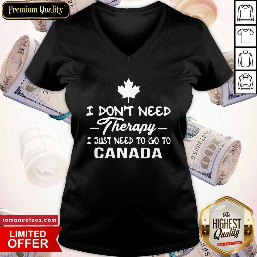 Perfect I Don’t Need Therapy I Just Need To Go To Canada Shirt