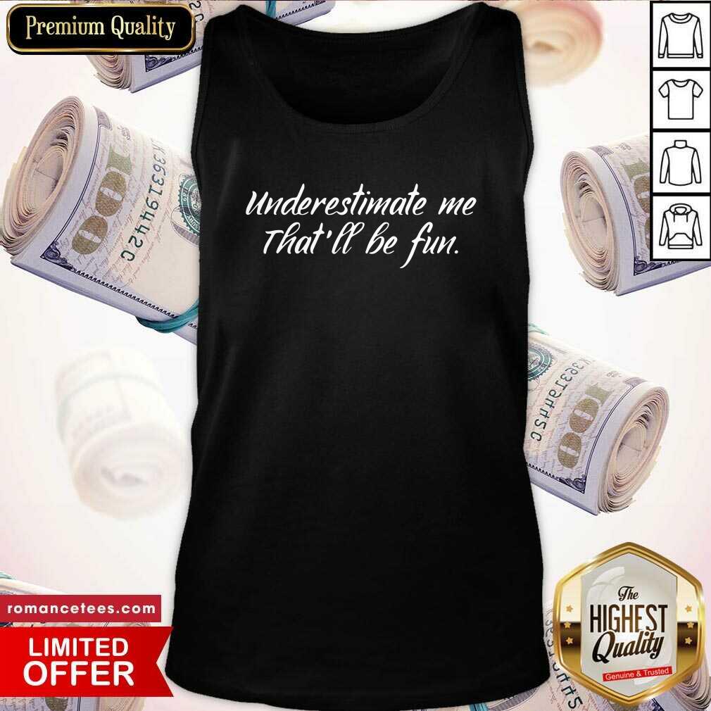Perfect Underestimate Me That’ll Be Fun Shirt