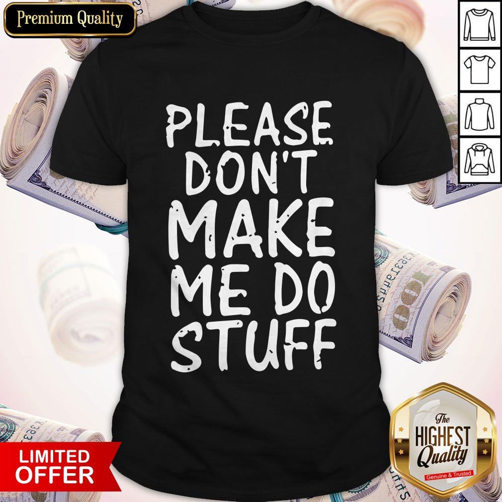 please-dont-make-me-do-stuff-funny-lazy-shirt.jpg