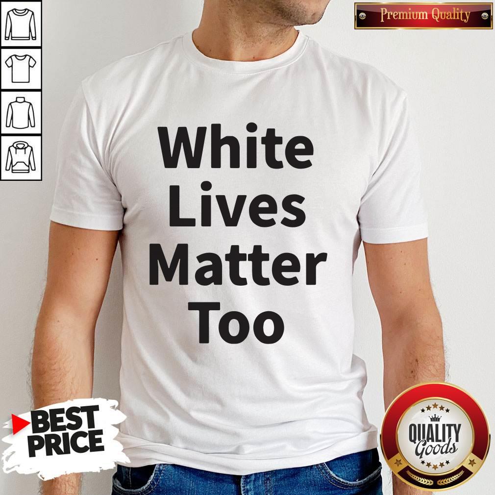 Premium White Lives Matter Too Shirt