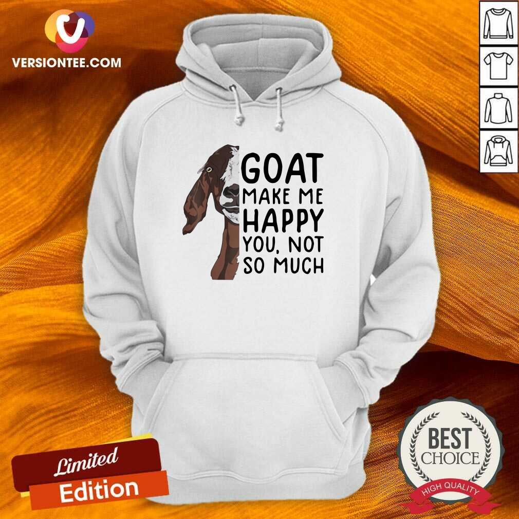 Pretty Goat Goats Make Me Happy You Not So Much Shirt