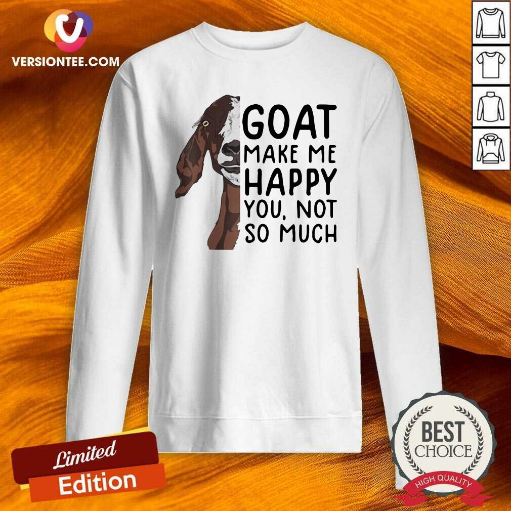 Pretty Goat Goats Make Me Happy You Not So Much Shirt