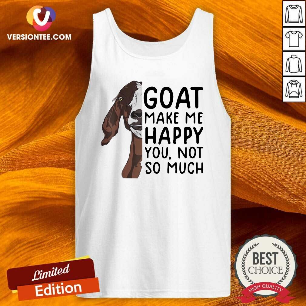 Pretty Goat Goats Make Me Happy You Not So Much Shirt