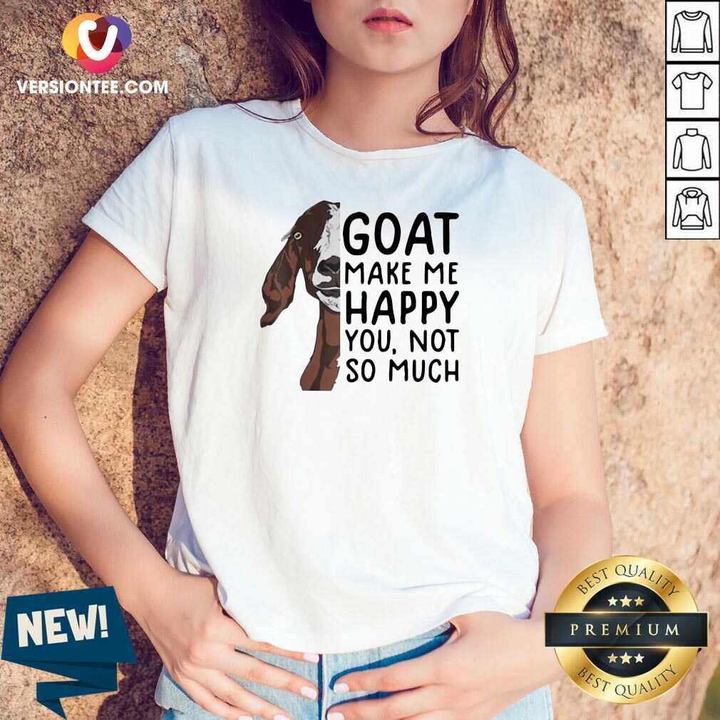 Pretty Goat Goats Make Me Happy You Not So Much Shirt