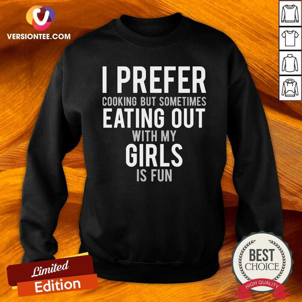 Pretty I Prefer Cooking But Sometimes Eating Out With My Girls Is Fun Shirt