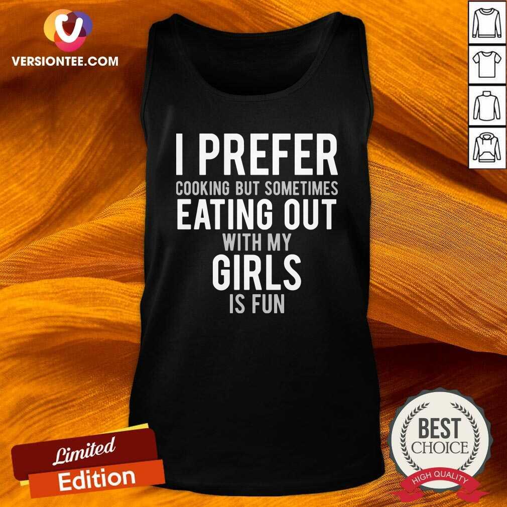 Pretty I Prefer Cooking But Sometimes Eating Out With My Girls Is Fun Shirt