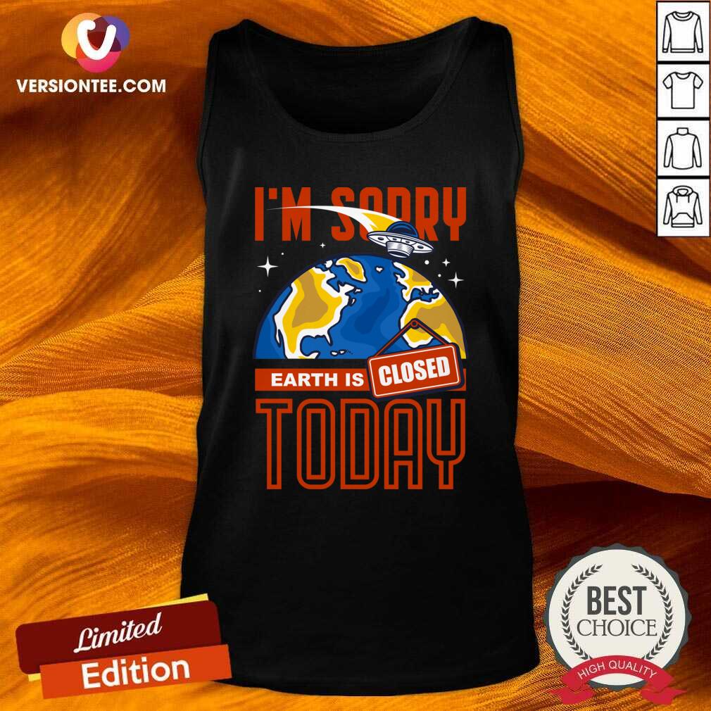 Pretty I’m Sorry Earth Is Closed Today Shirt