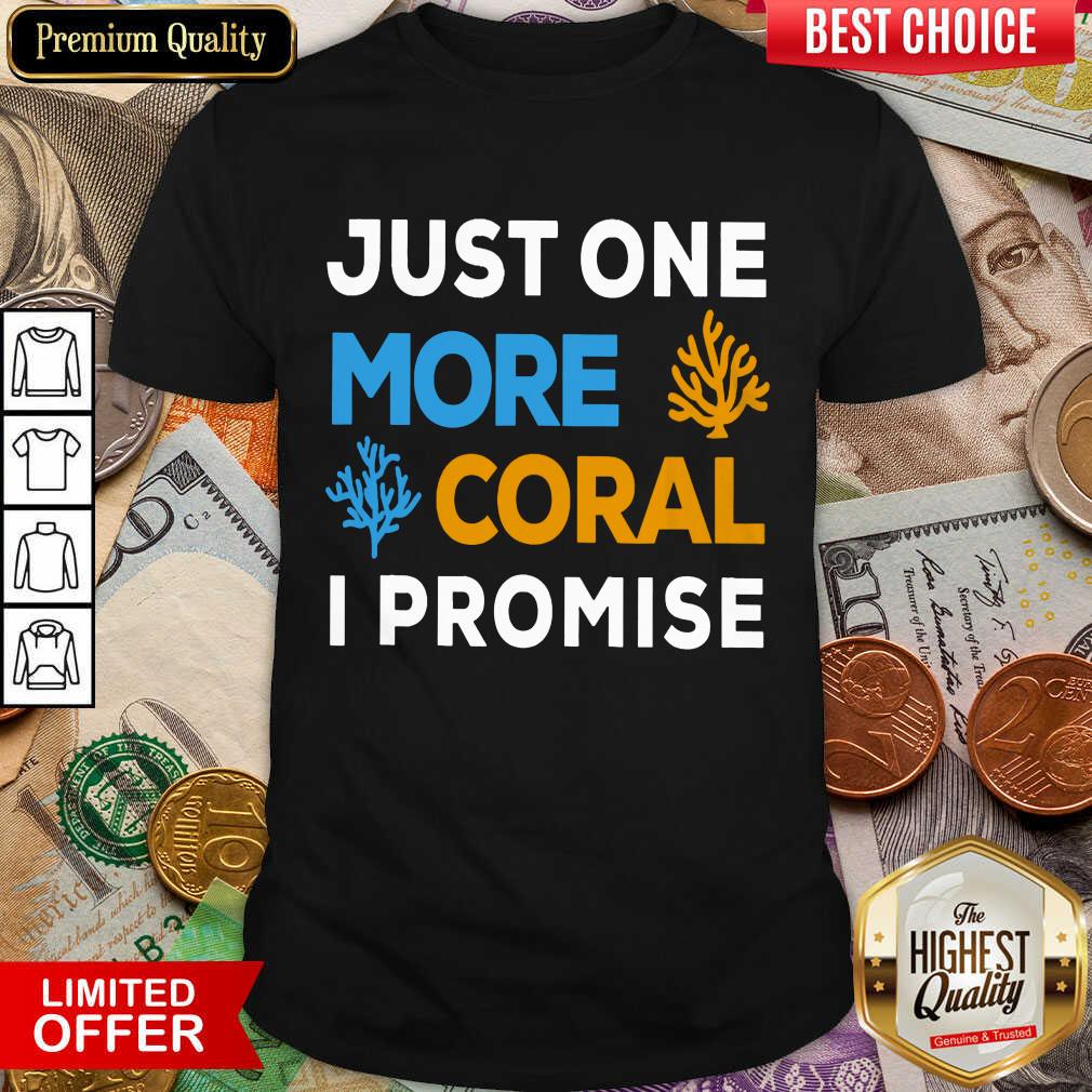 Pretty Just One More Coral I Promise Shirt