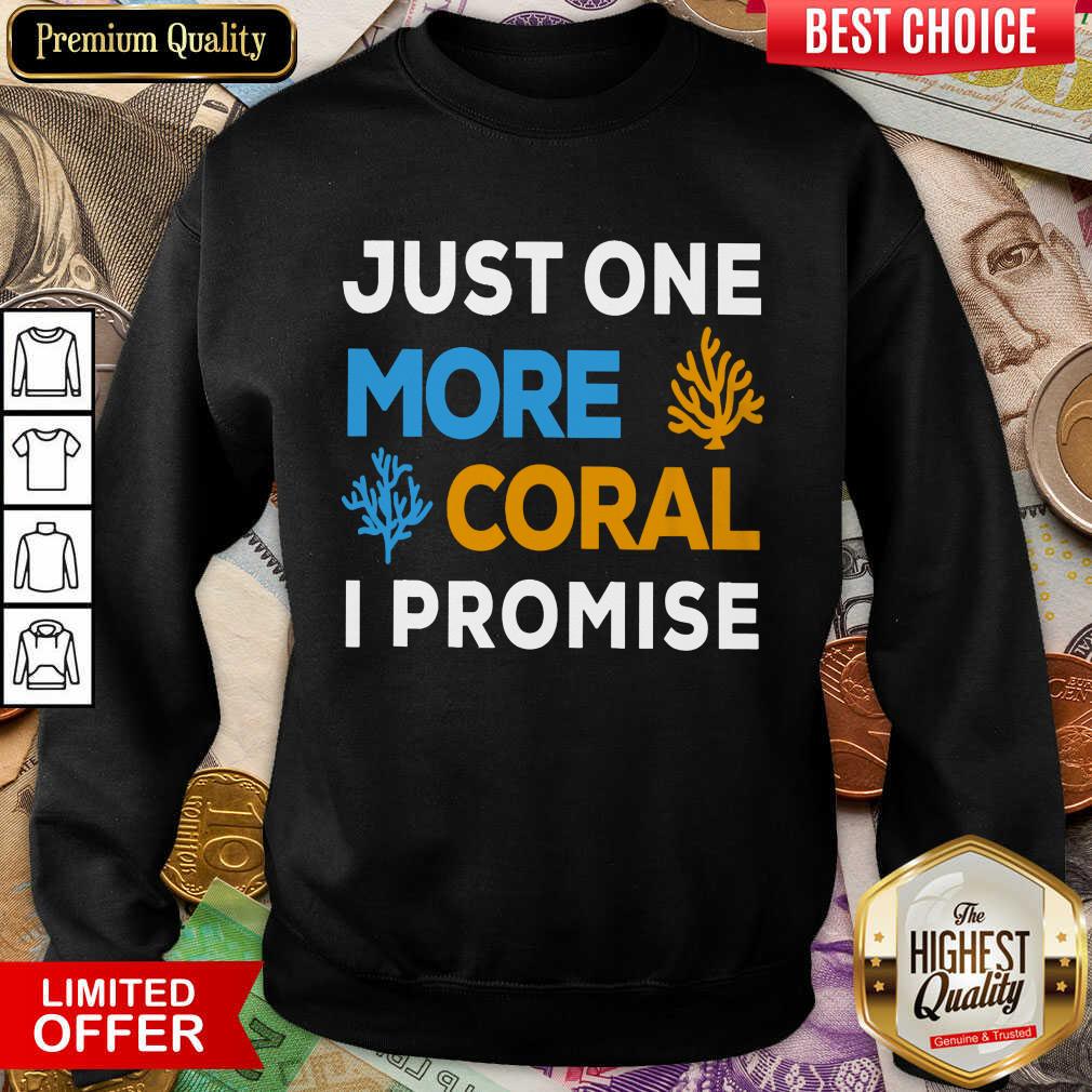 Pretty Just One More Coral I Promise Shirt