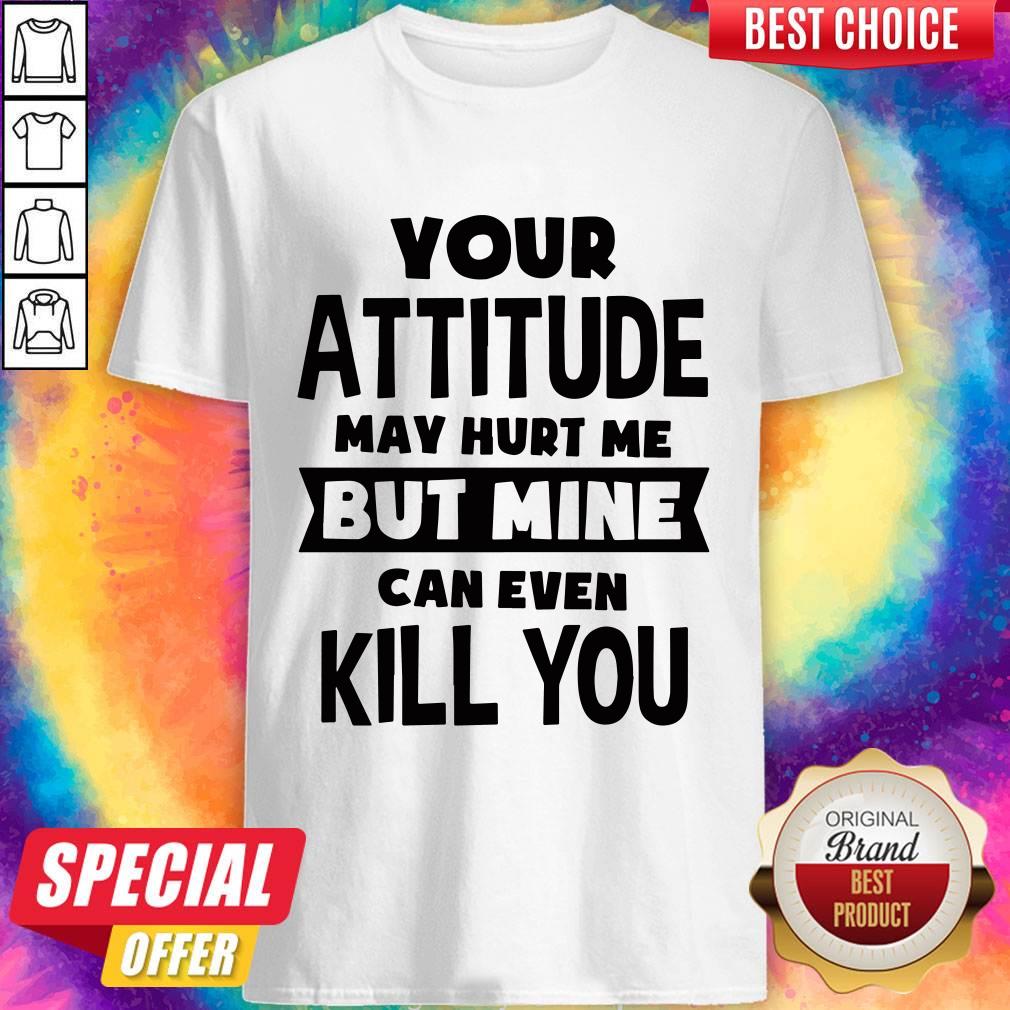 Pretty My Attitude Can Even Kill You Shirt