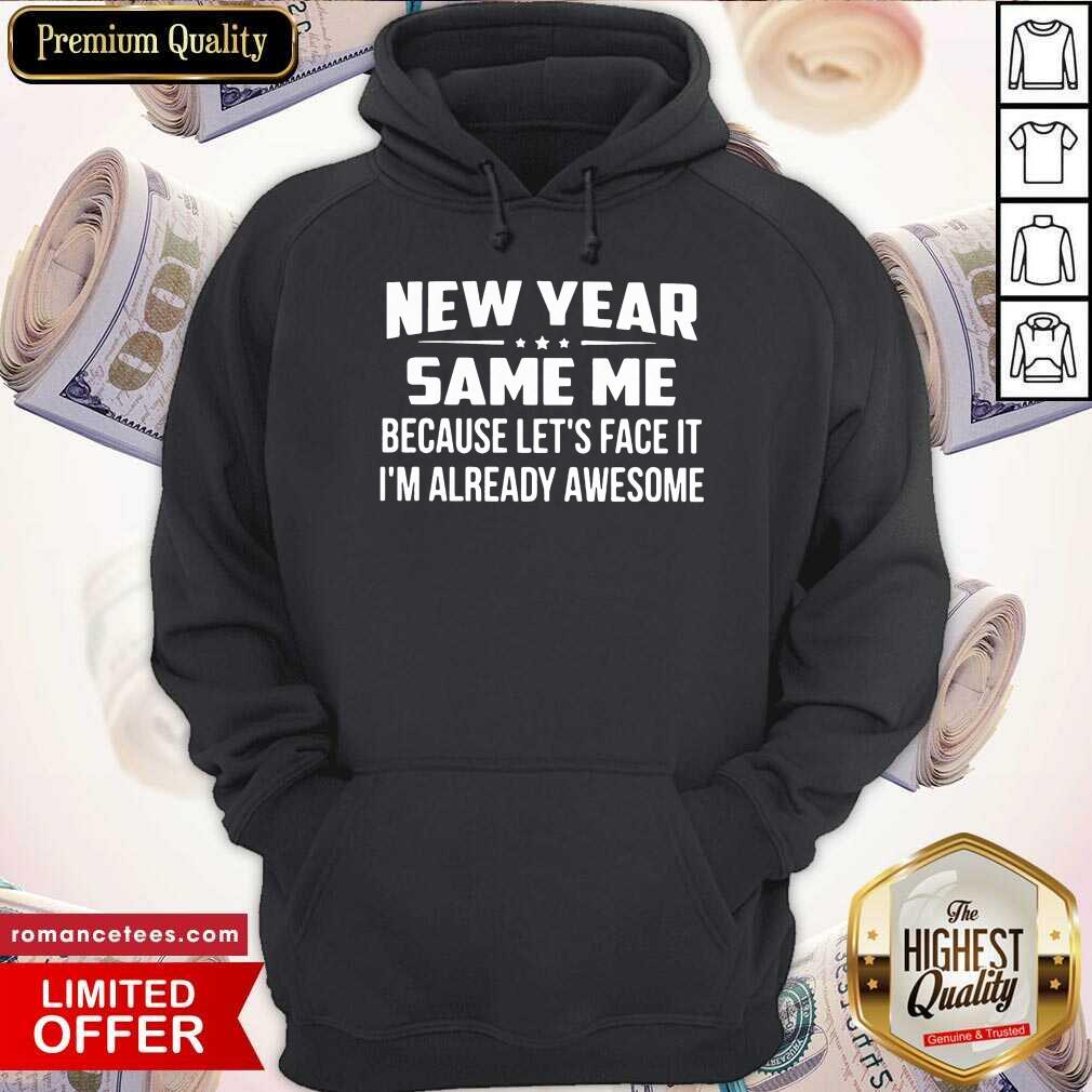 Pretty New Year Same Because Let’s Face It I’m Already Awesome Shirt