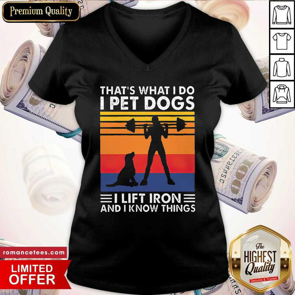 pretty-thats-what-i-do-i-pet-dogs-i-lift-iron-and-i-know-things-vintage-v-neck.jpg
