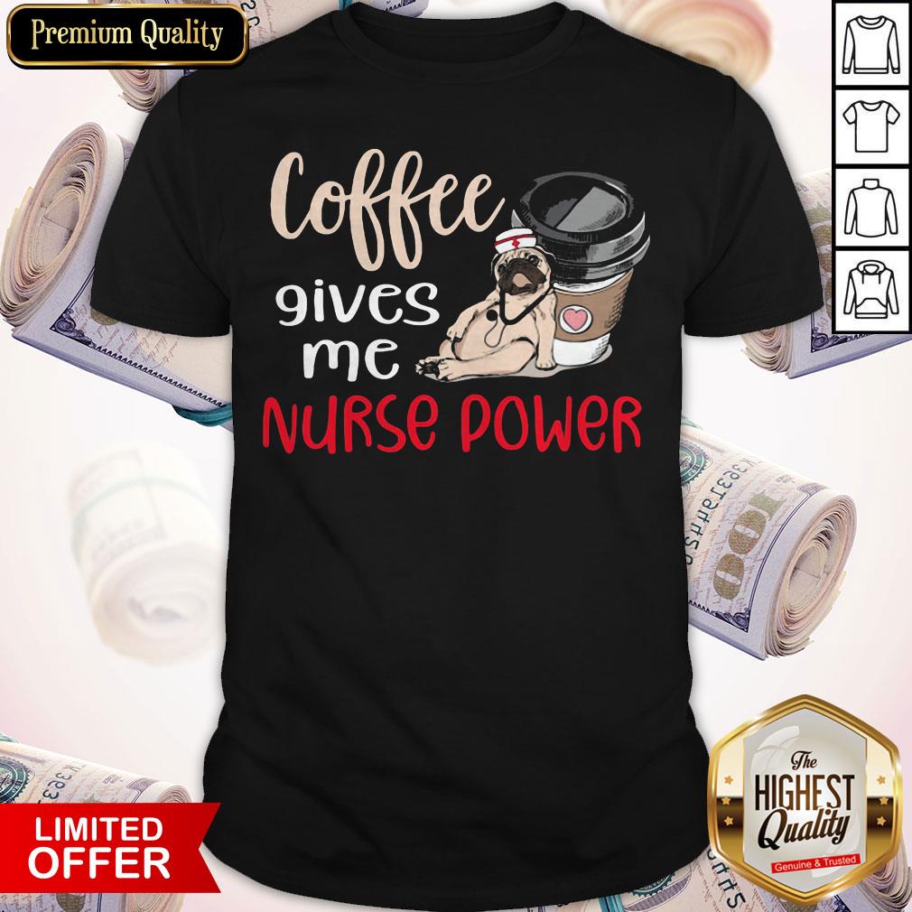 Pug Coffee Nurse Coffee Gives Me Nurse Power Shirt