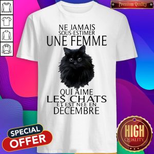 Black Cat Ne Jamais Sous Estimer Une Femme Qui Aime Les Chats Et 1Est Nee En Decembre Shirt