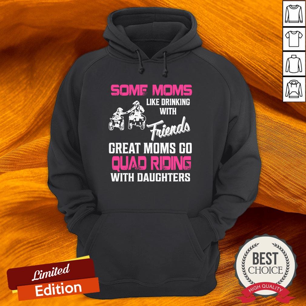 some-moms-like-drinking-with-friends-great-moms-go-quad-riding-with-daughters-hoodie.jpg