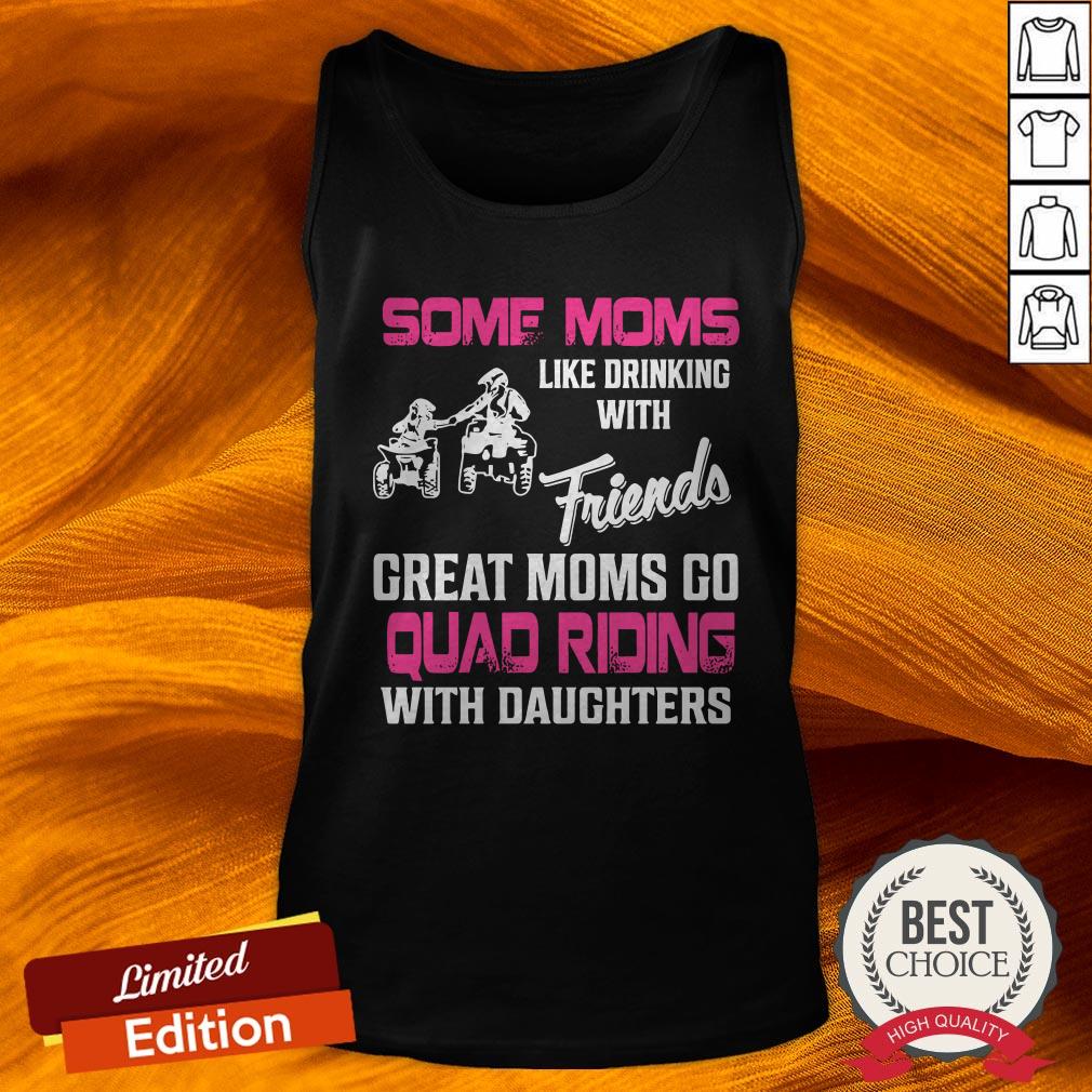 some-moms-like-drinking-with-friends-great-moms-go-quad-riding-with-daughters-tank-top.jpg