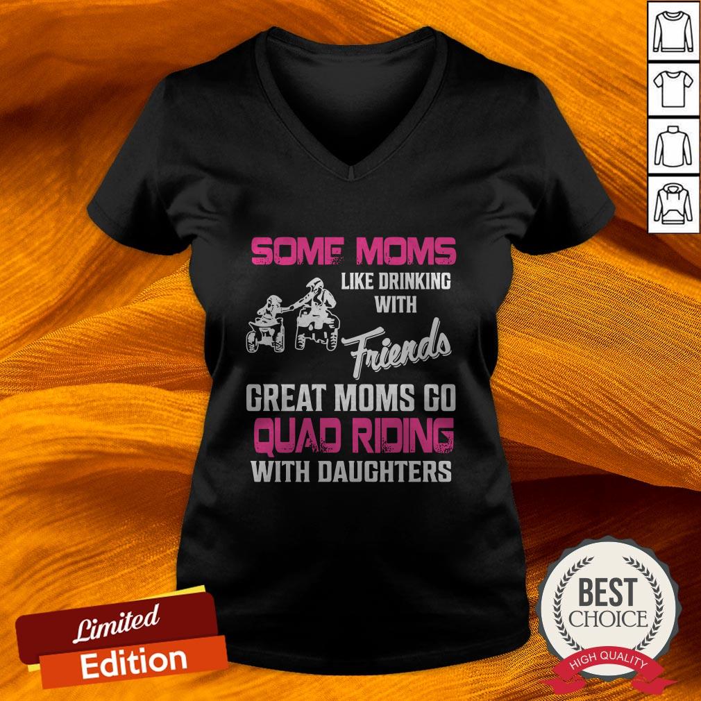 some-moms-like-drinking-with-friends-great-moms-go-quad-riding-with-daughters-v-neck.jpg