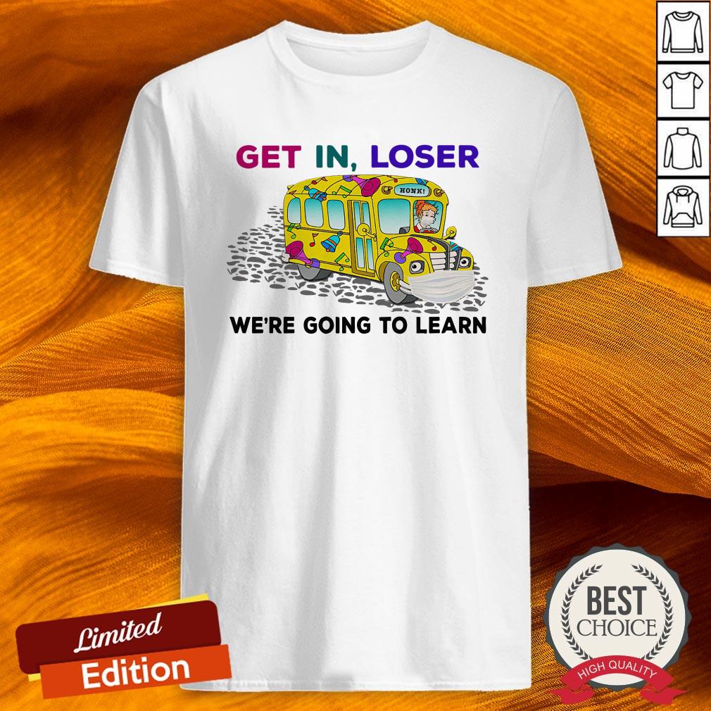 Teacher Get In Loser We'Re Going To Learn Shirt