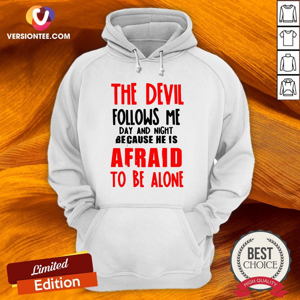 The Devil Follows Me Day And Night Because He Is Afraid To Be Alone Shirt