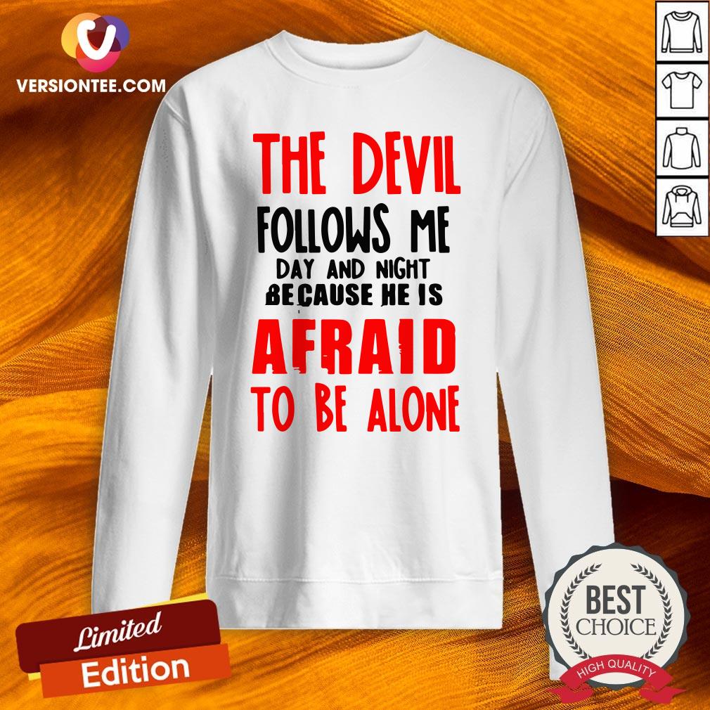 The Devil Follows Me Day And Night Because He Is Afraid To Be Alone Shirt