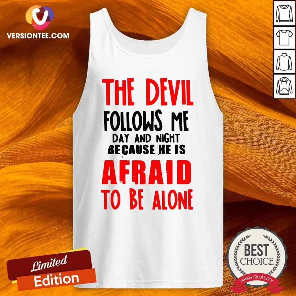 The Devil Follows Me Day And Night Because He Is Afraid To Be Alone Shirt